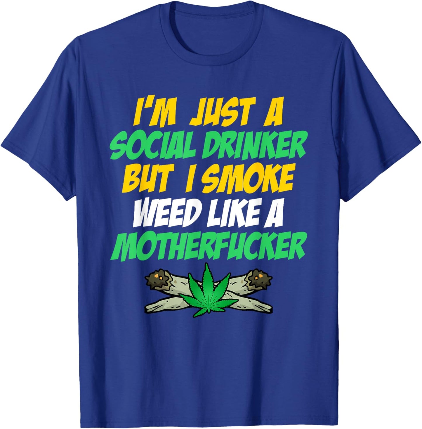 Just A Social Drinker But Smoke Weed Like A Motherfucker T-Shirt - T-Shirt | Royal