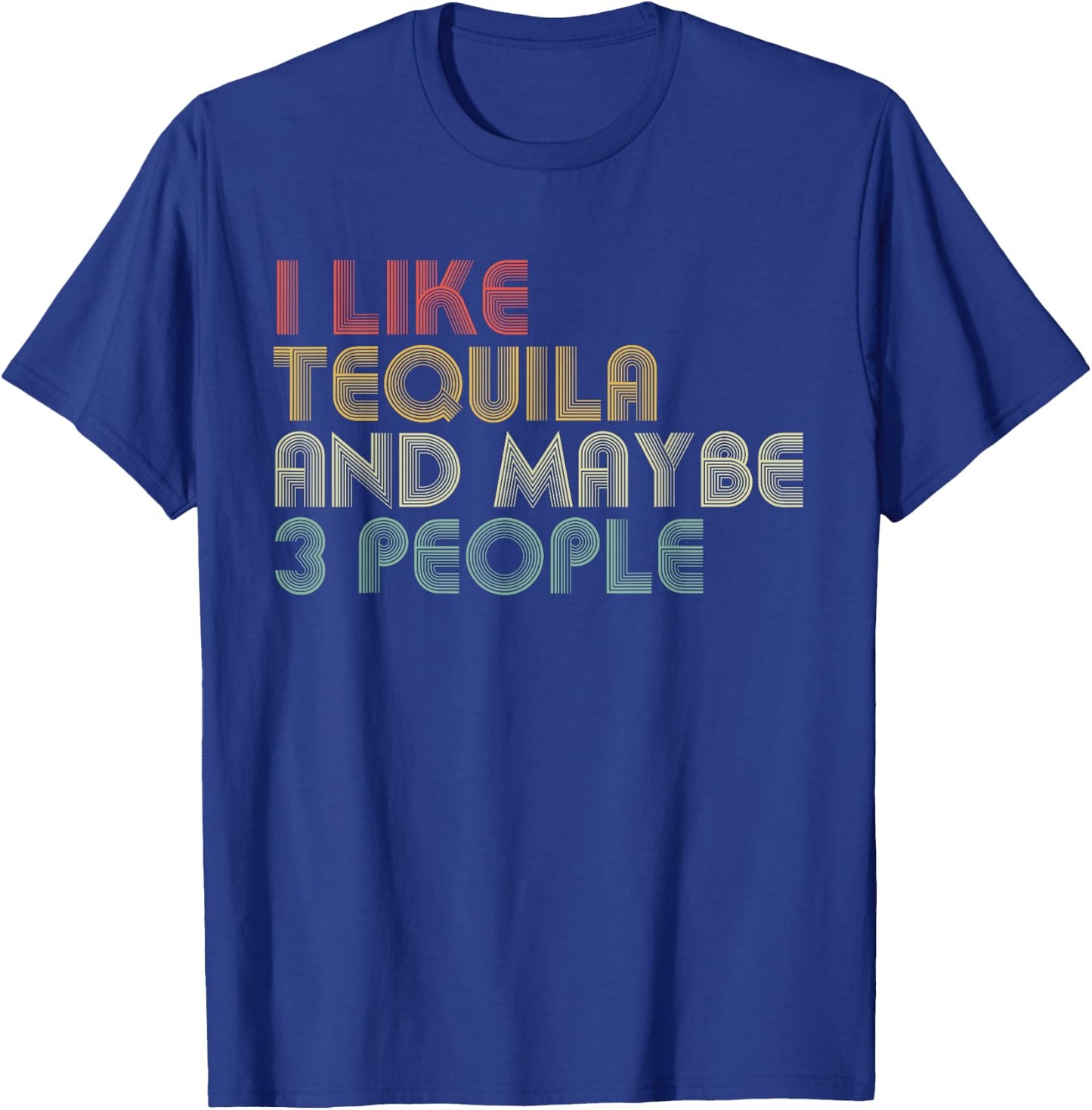 I Like Tequila And Maybe 3 People Funny Tequila Lover T-Shirt - T-Shirt | Royal