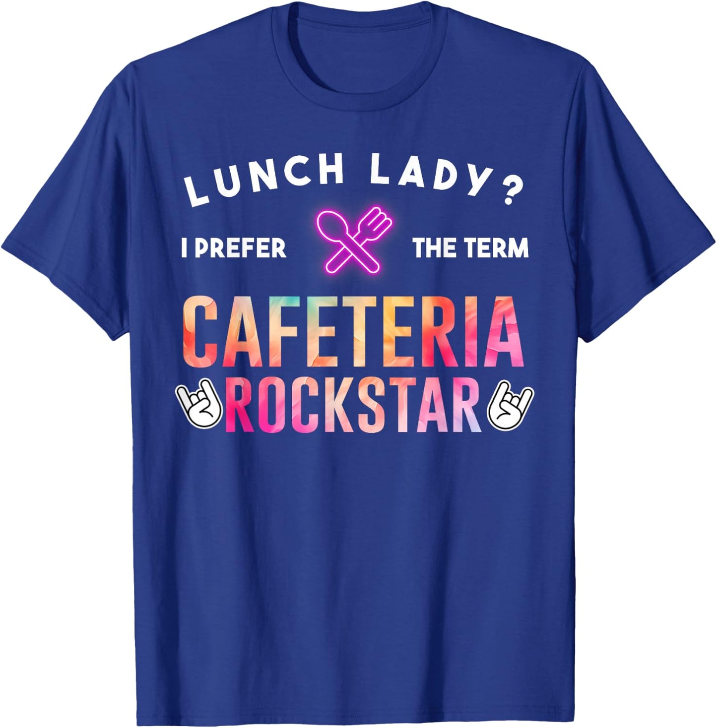 Lunch Lady I Prefer The Term Cafeteria Rockstar Funny Saying T-Shirt - T-Shirt | Royal