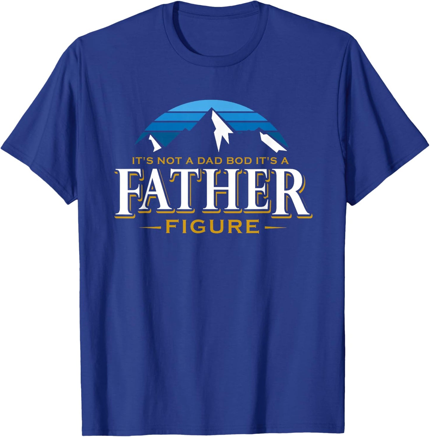 It's Not A Dad Bod It's A Father Figure Mountain Adventure T-Shirt - T-Shirt | Royal
