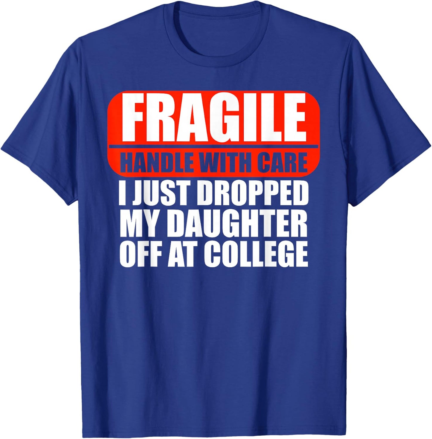 Handle With Care I Just Dropped My Daughter Off At College T-Shirt - T-Shirt | Royal