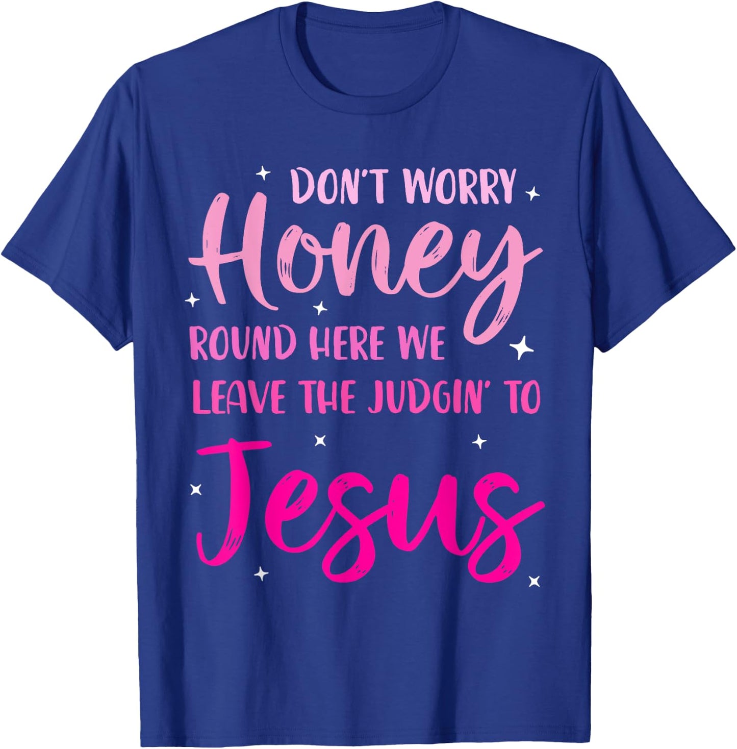 Don't Worry Honey Round Here We Leave The Judgin' To Jesus T-Shirt - T-Shirt | Royal
