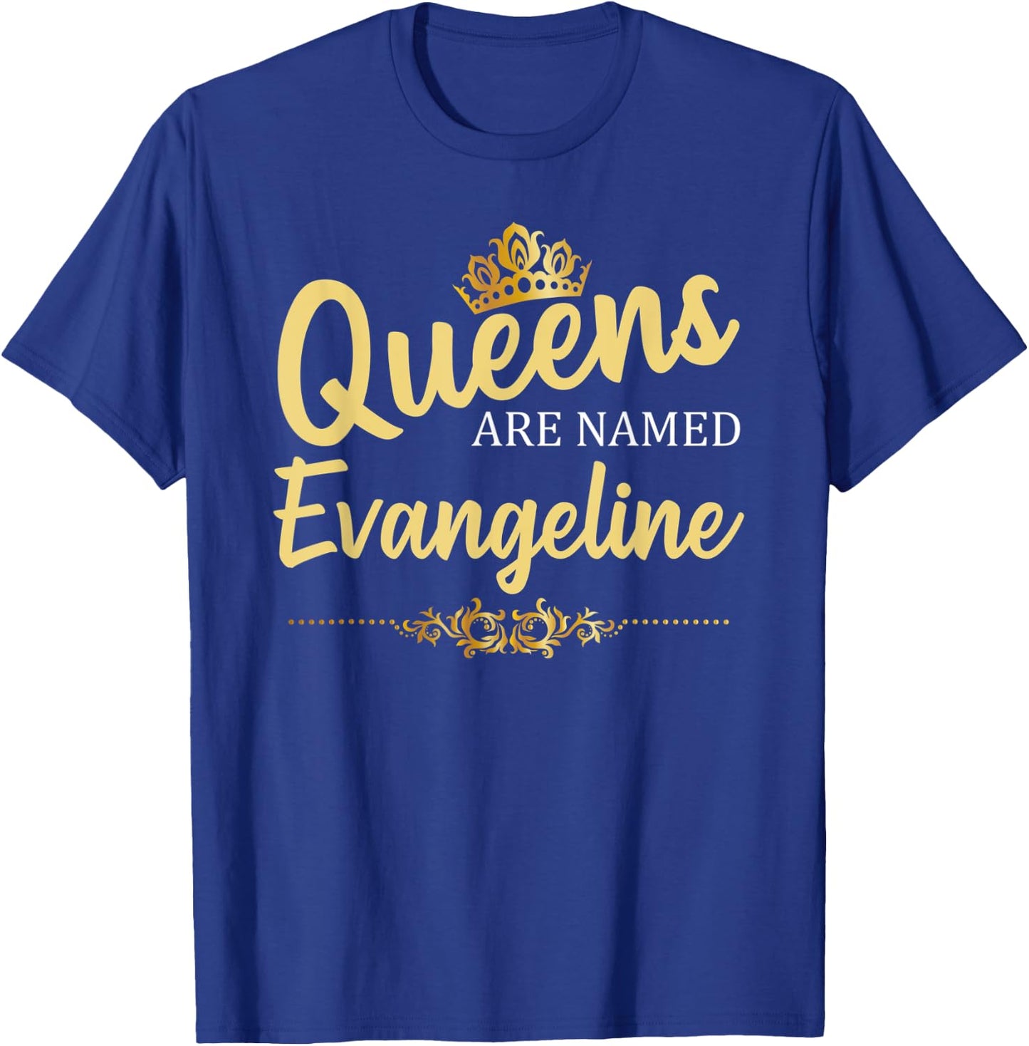 Queens Are Named EVANGELINE Personalized Funny Birthday Gift T-Shirt - T-Shirt | Royal