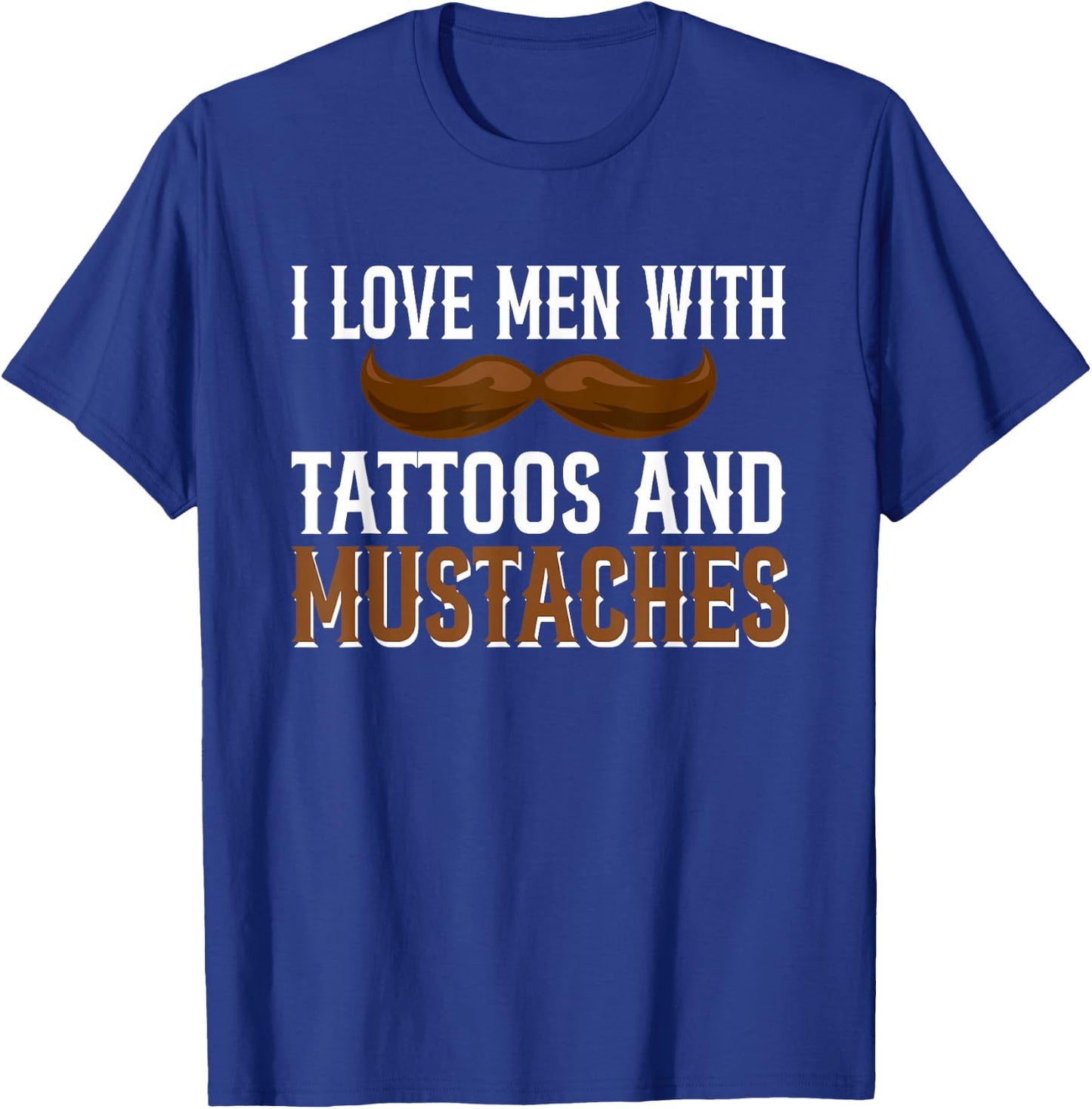 I Love Men With Tattoos And Mustaches T-Shirt - T-Shirt | Royal