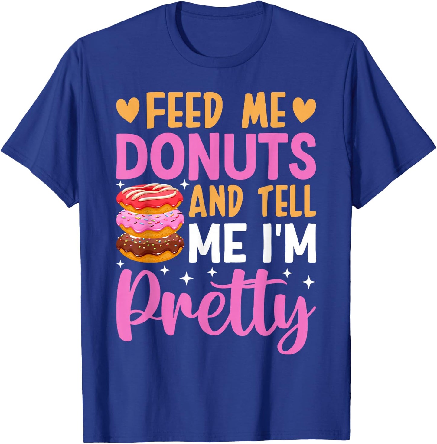 Feed Me Donuts And Tell Me I'm Pretty T-Shirt - T-Shirt | Royal
