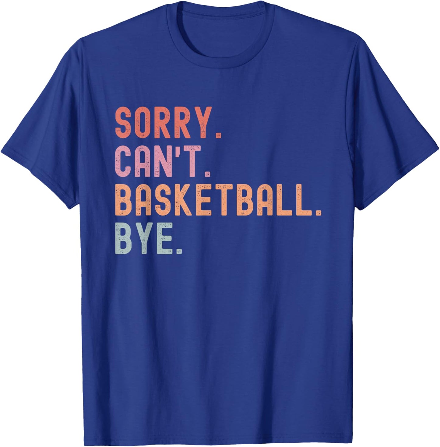 Sorry Can't Basketball Bye, Funny Basketball Player Sayings T-Shirt - T-Shirt | Royal