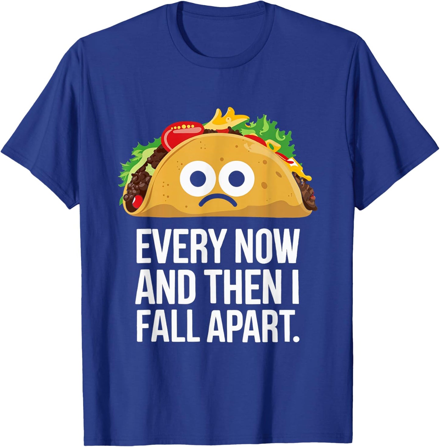 Every Now and Then I Fall Apart Taco Foodie Humor T-Shirt - T-Shirt | Royal