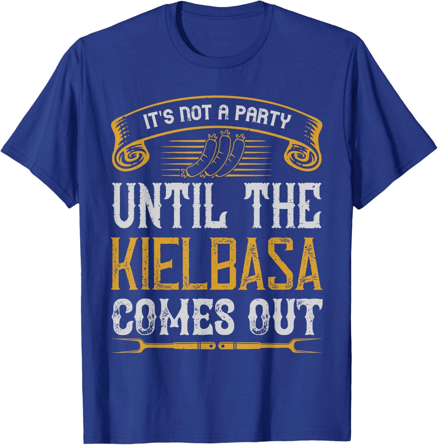 It's Not a Party Until The Kielbasa Comes Out Yard Cooking T-Shirt - T-Shirt | Royal