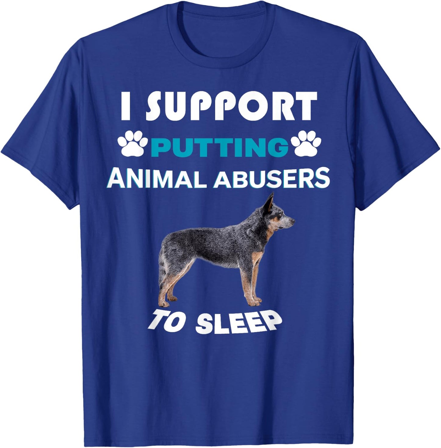 Australian Cattle Dog I support putting animal abusers T-Shirt - T-Shirt | Royal