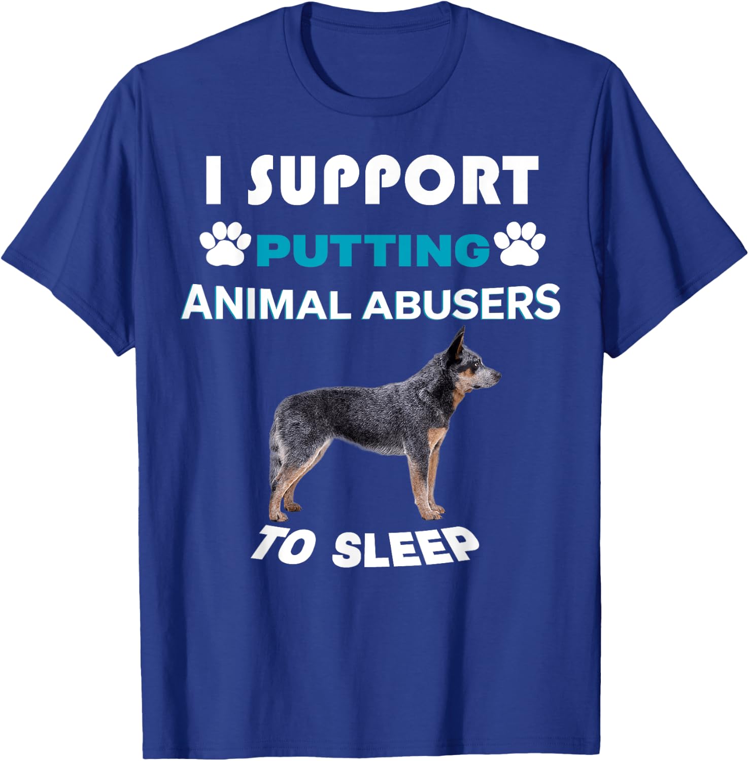 Australian Cattle Dog I support putting animal abusers T-Shirt - T-Shirt | Royal