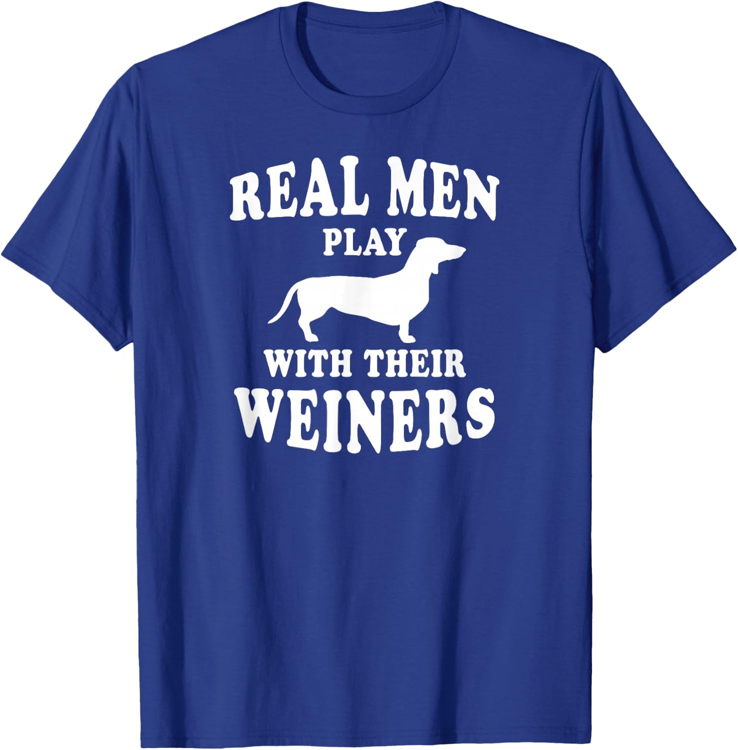 Real Men Play With Weiners Funny Dachshund T-Shirt - T-Shirt | Royal