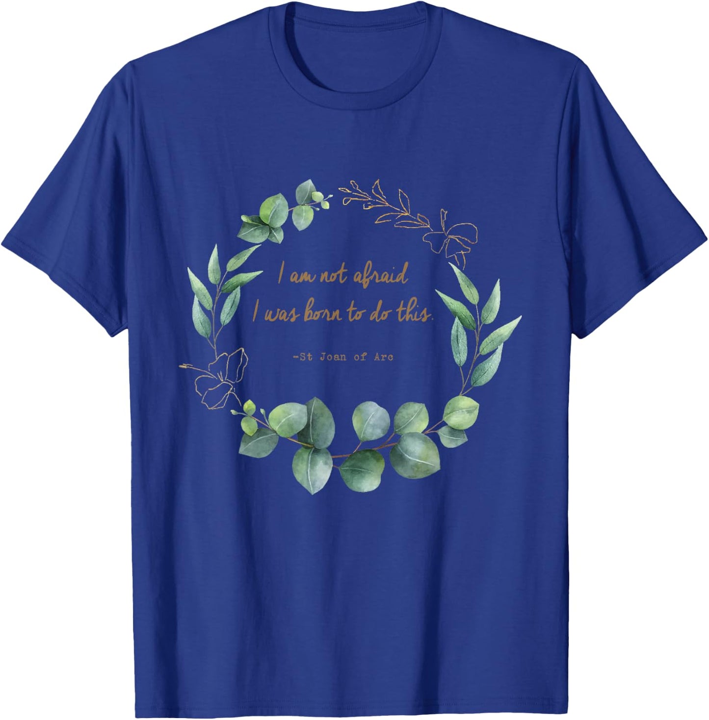 I Am Not Afraid I was Born to Do This St Joan of Arc Quotes T-Shirt - T-Shirt | Royal