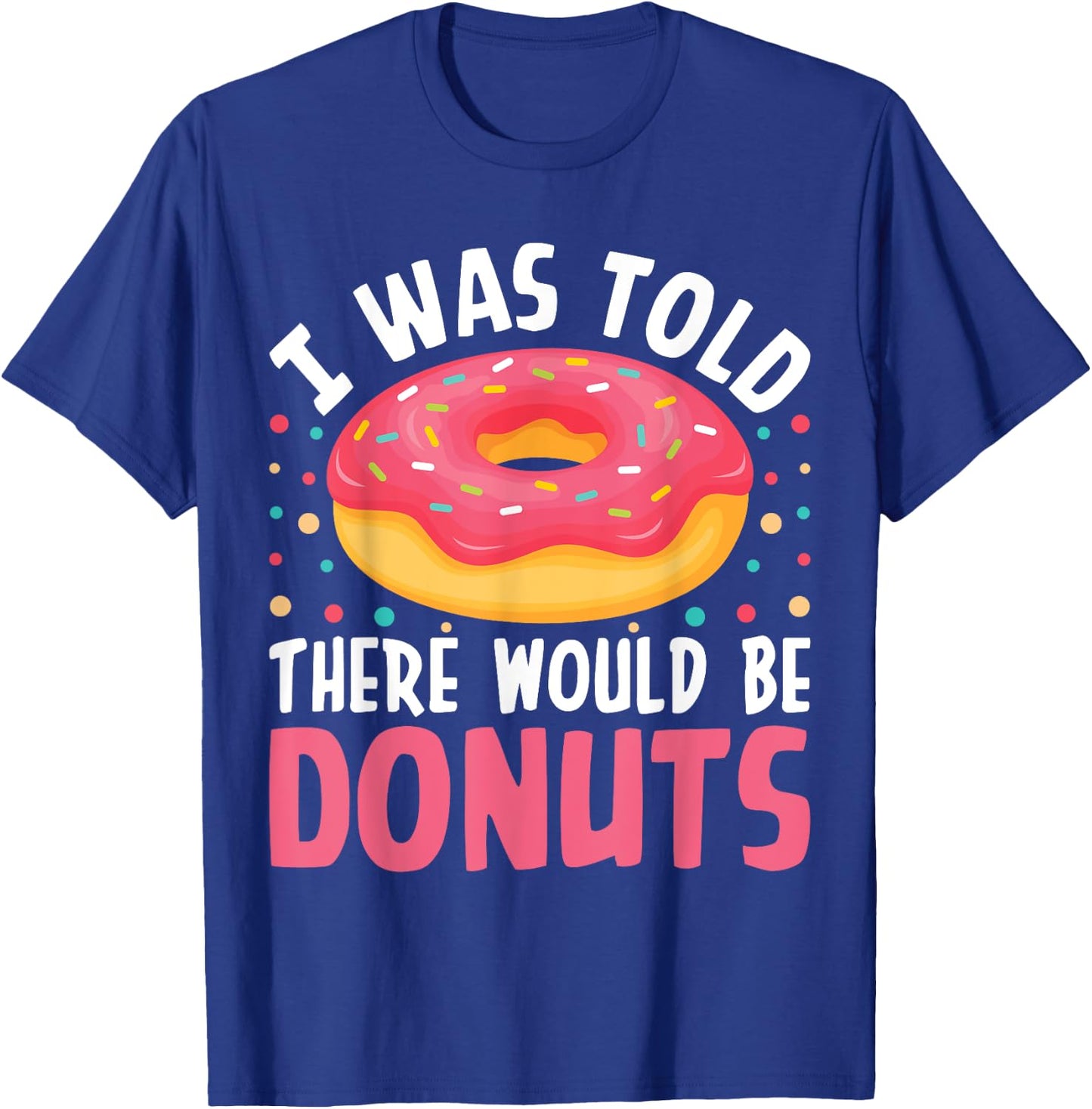 I Was Told There Would Be Donuts T-Shirt - T-Shirt | Royal