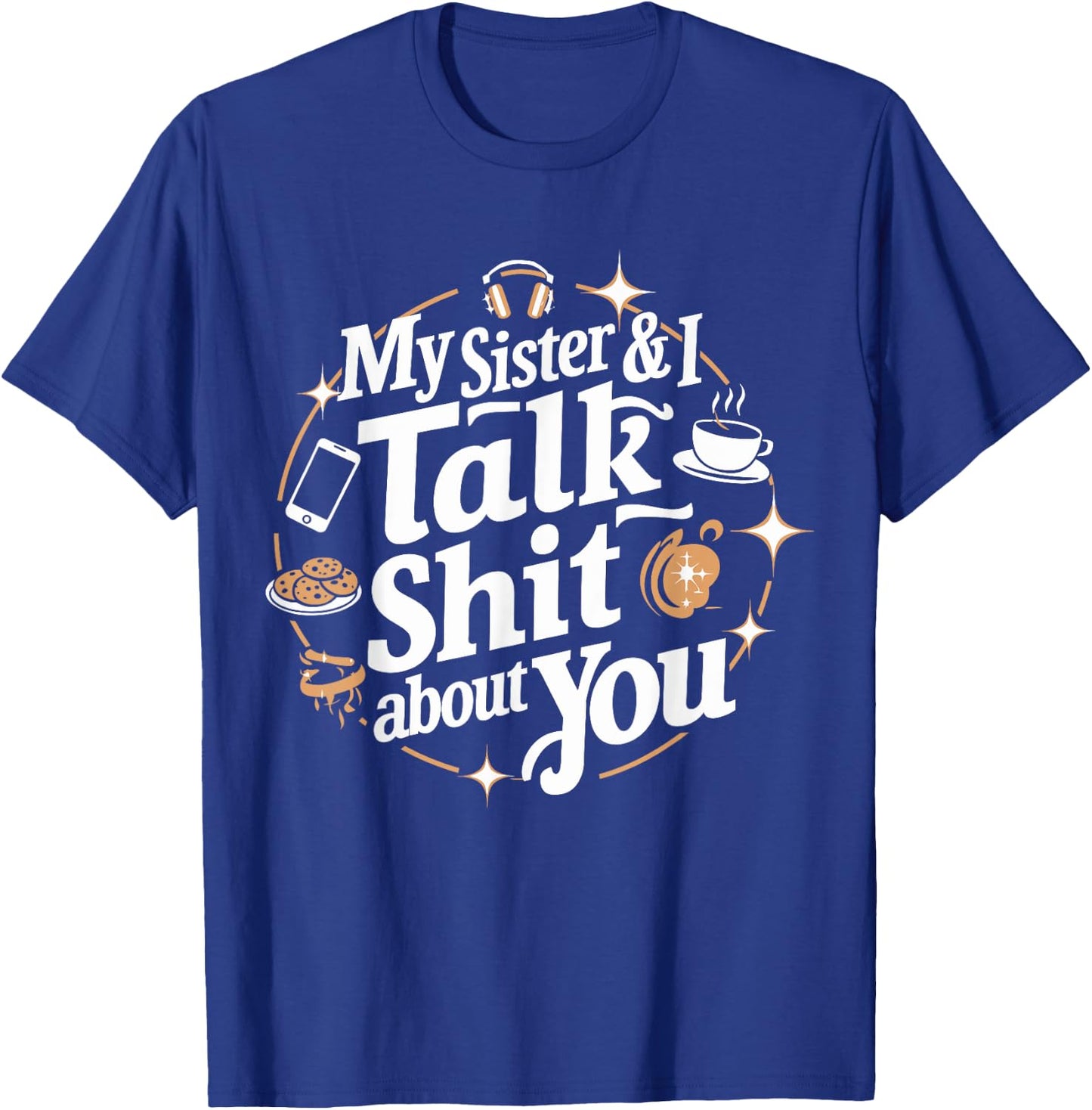 My Sister & I Talk Shit About You Funny BFF Sibling Humor T-Shirt - T-Shirt | Royal
