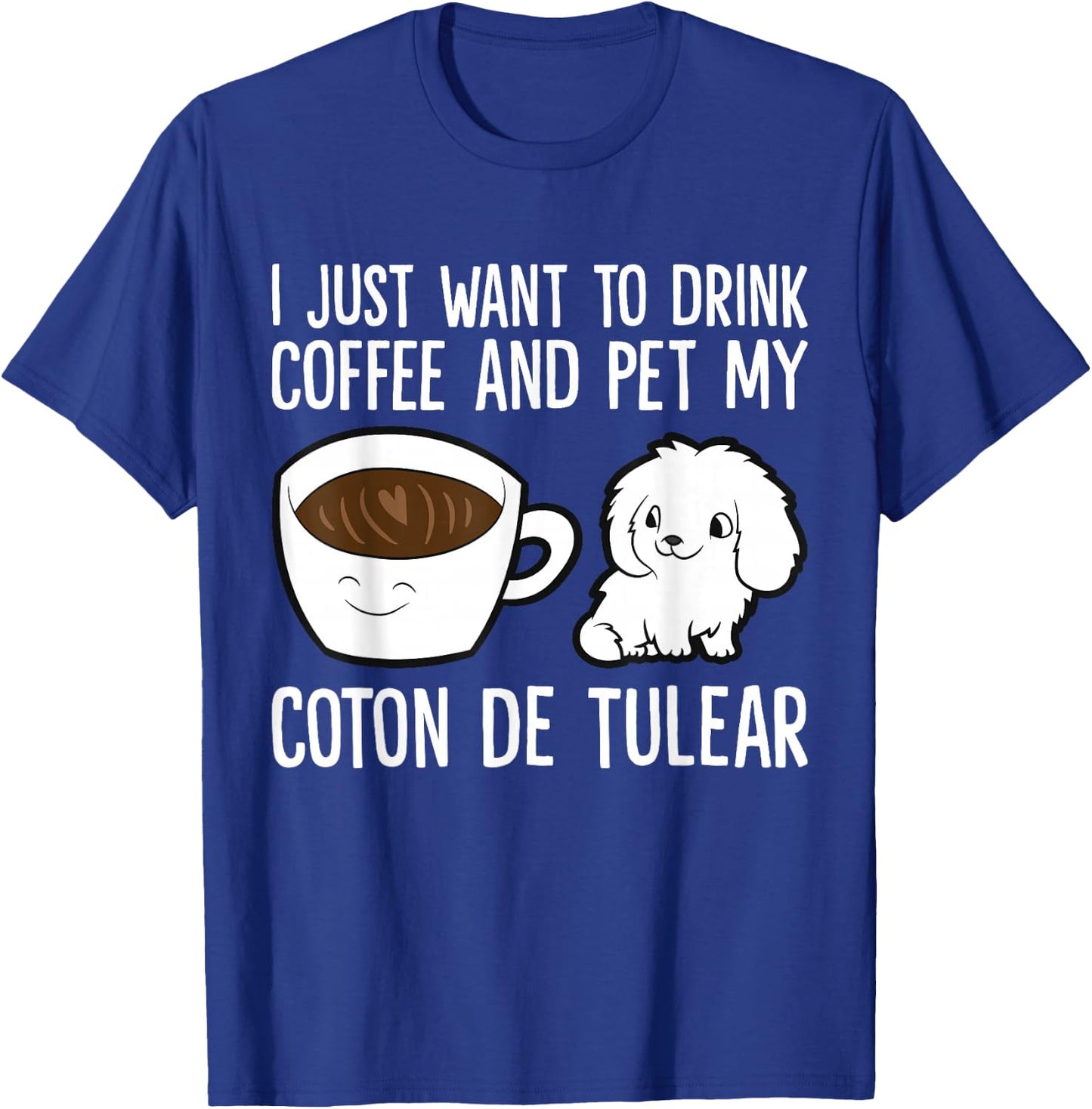 I Just Want To Drink Coffee And Pet My Coton De Tulear T-Shirt - T-Shirt | Royal