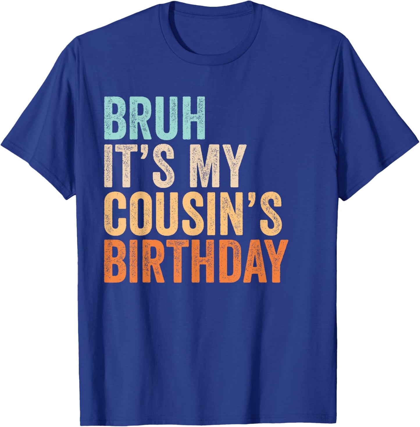 Bruh It's My Cousin's Birthday Funny Quote Men and Women T-Shirt - T-Shirt | Royal