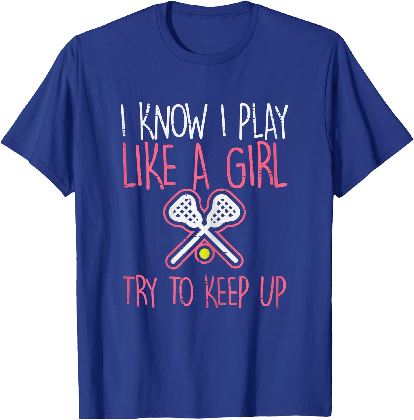 I Know I Play Like A Girl Lacrosse Lax Player Girls Women T-Shirt - T-Shirt | Royal