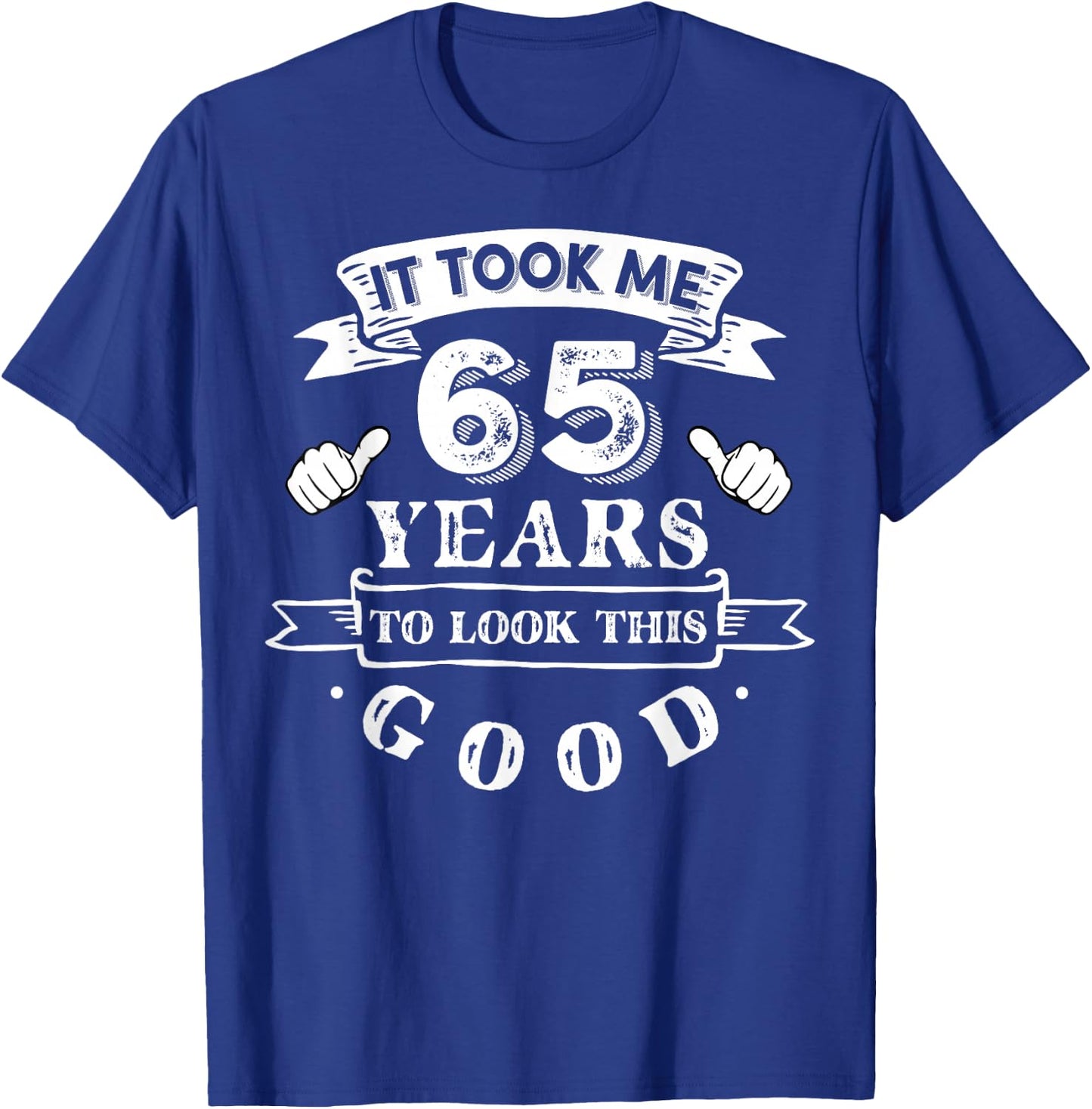 It Took Me 65 Years To Look This Good 65th Birthday T-Shirt - T-Shirt | Royal