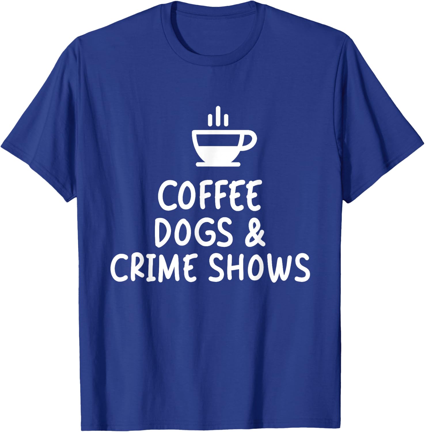 Coffee Dogs and Crime Shows T-Shirt - T-Shirt | Royal