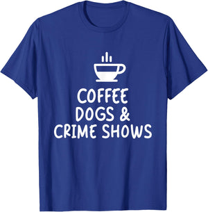 Coffee Dogs and Crime Shows T-Shirt - T-Shirt | Royal