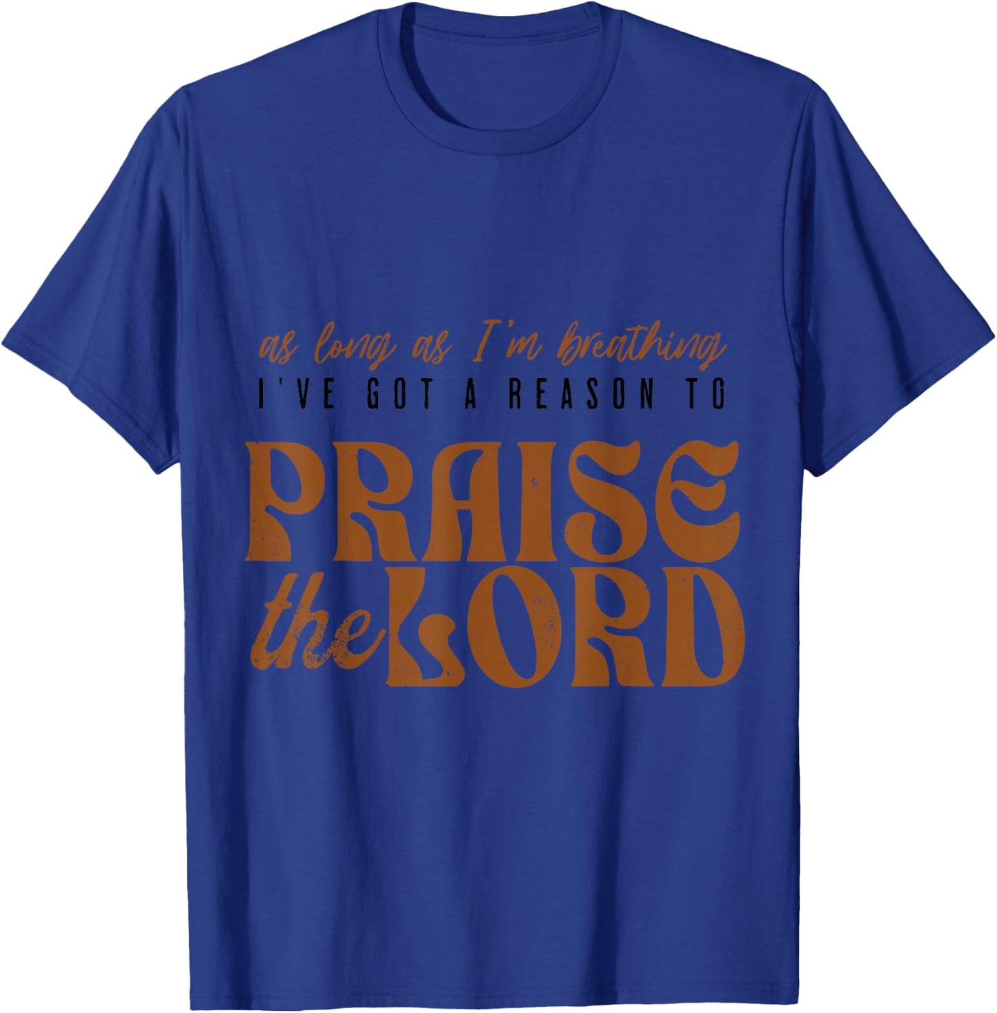 As Long As I'm Breathing Ive Got A Reason to Praise the Lord T-Shirt - T-Shirt | Royal
