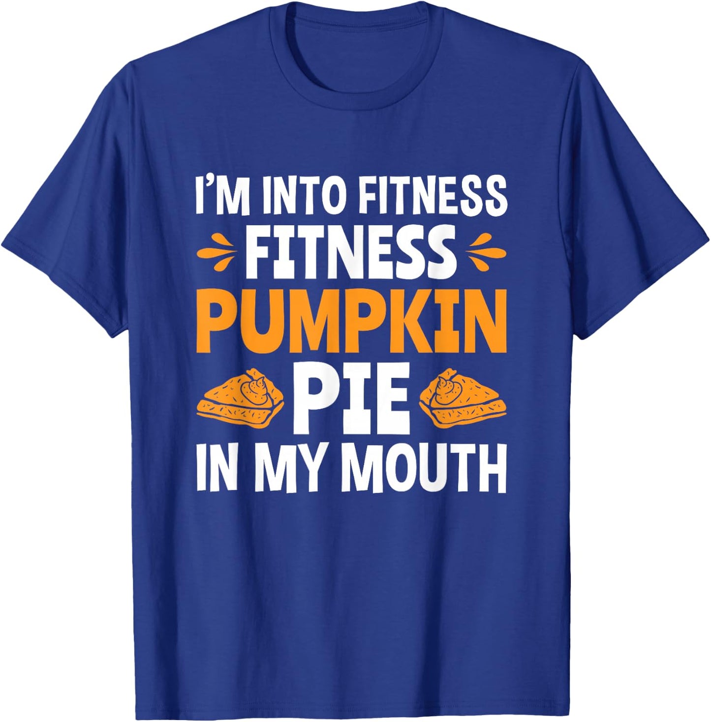 Fitness Pumpkin Pie In My Mouth Funny Thanksgiving T-Shirt - T-Shirt | Royal