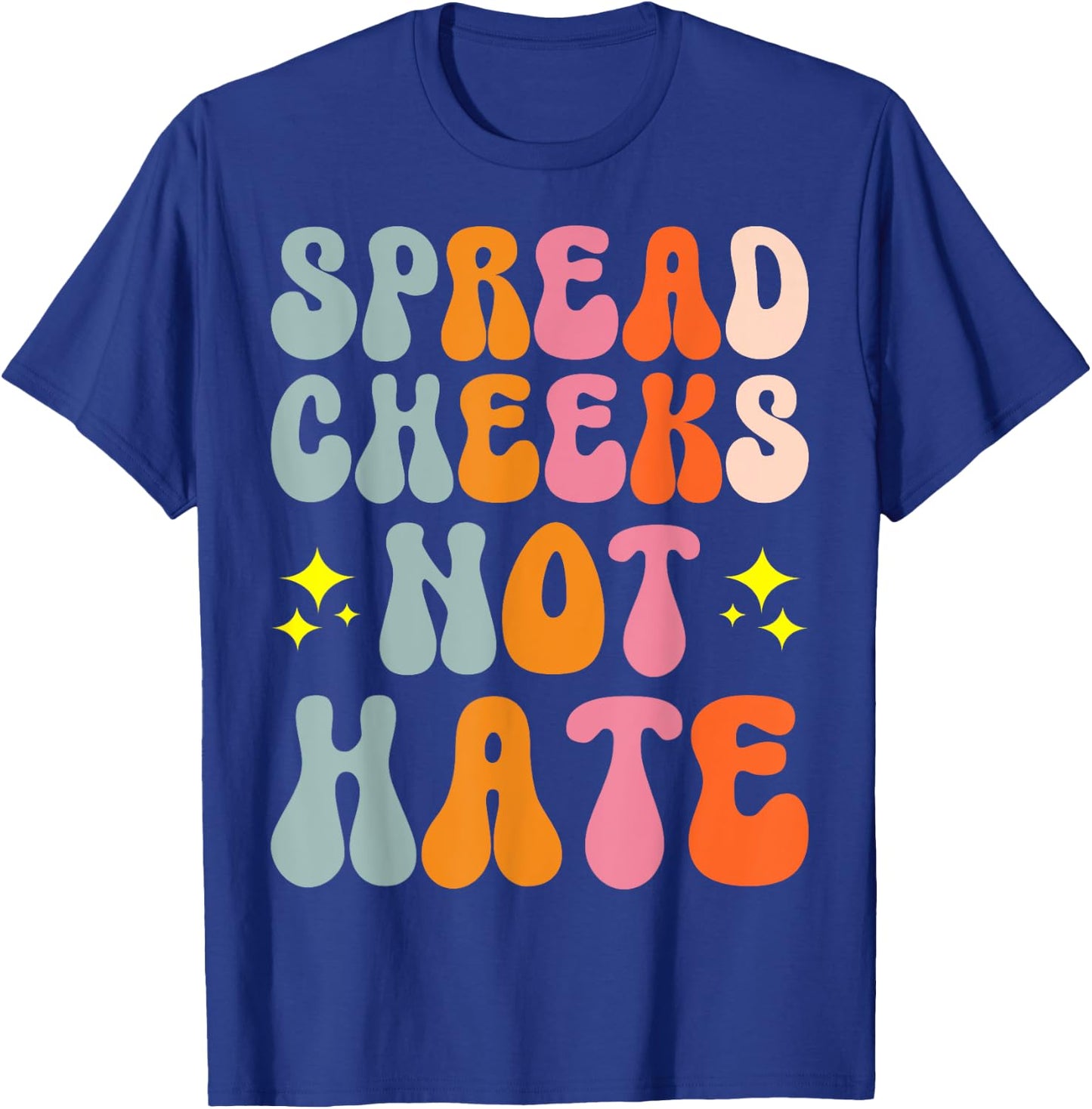 Spread Cheeks Not Hate T-Shirt - T-Shirt | Royal