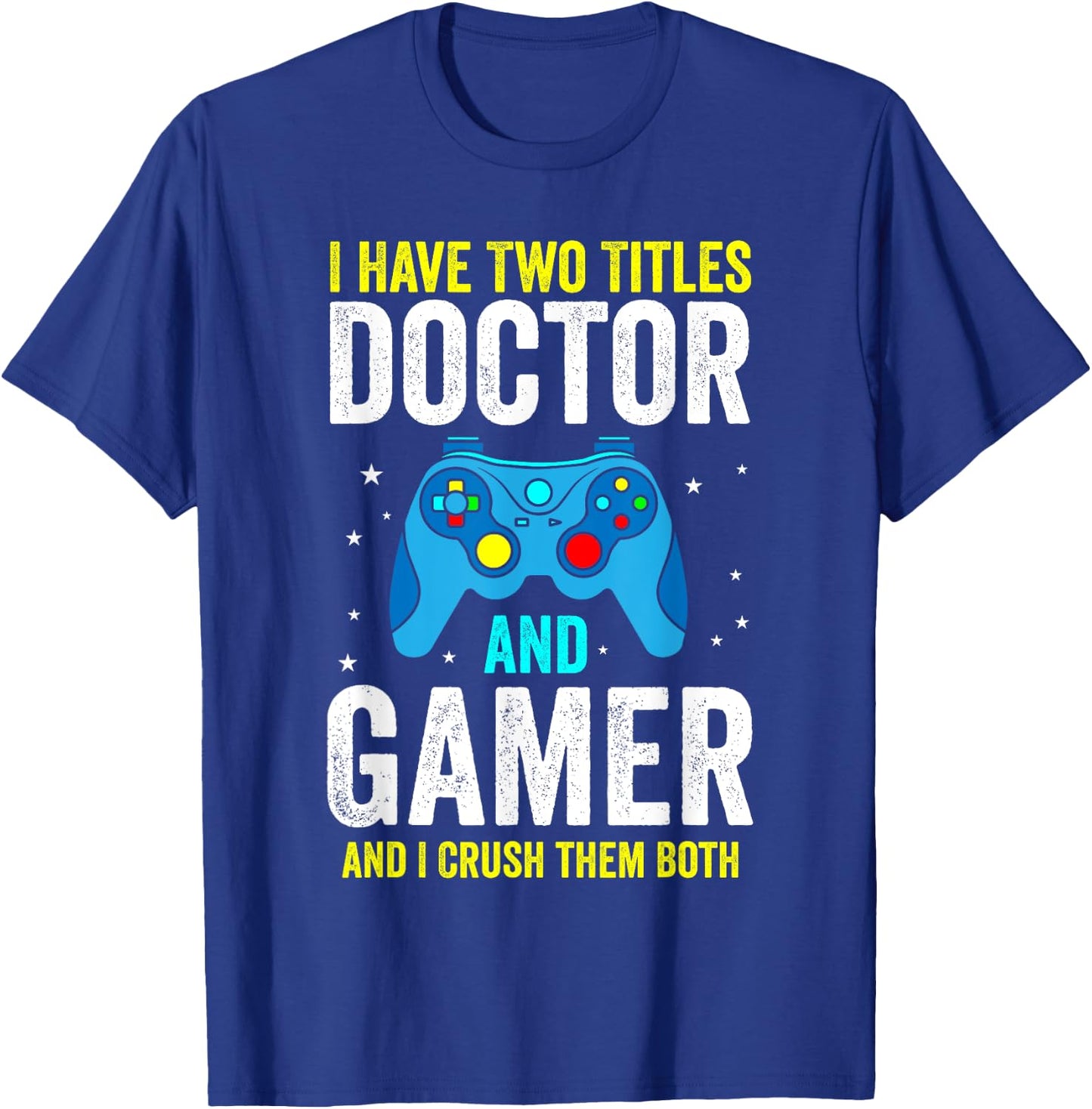 I Have Two Titles Doctor and Gamer and I Crush them Both T-Shirt - T-Shirt | Royal