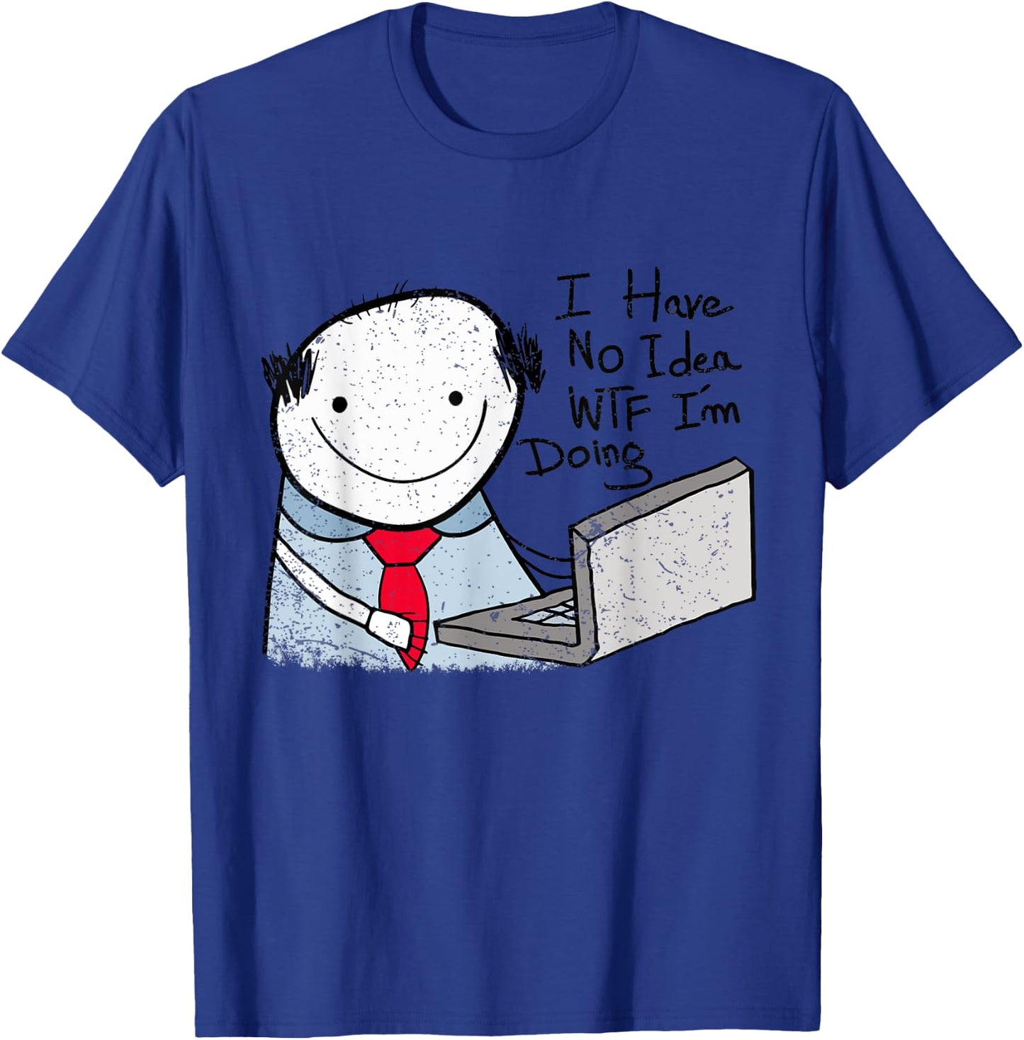 I Have No Idea WTF I'm Doing Funny Sarcastic Confused Humor T-Shirt - T-Shirt | Royal