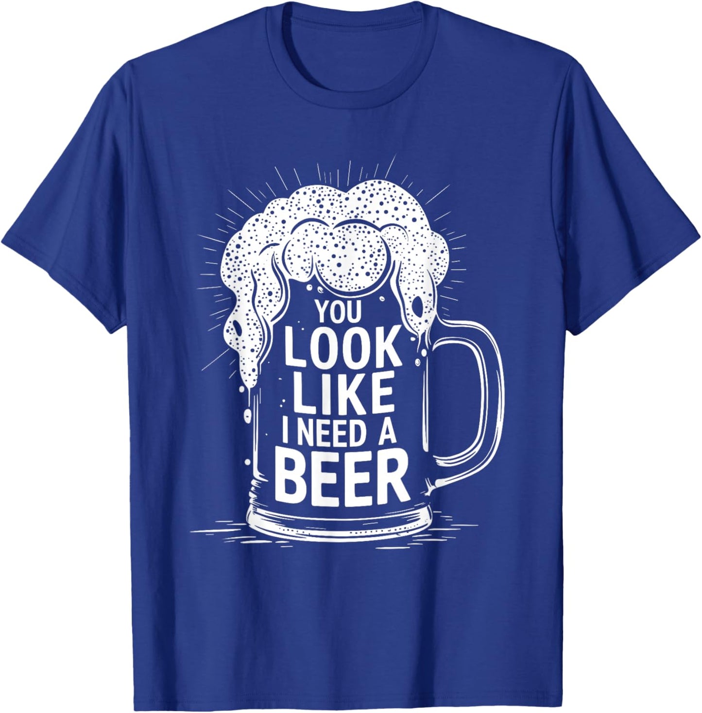 You Look Like I Need a Beer Shirt Funny Drinking Pun T-Shirt - T-Shirt | Royal