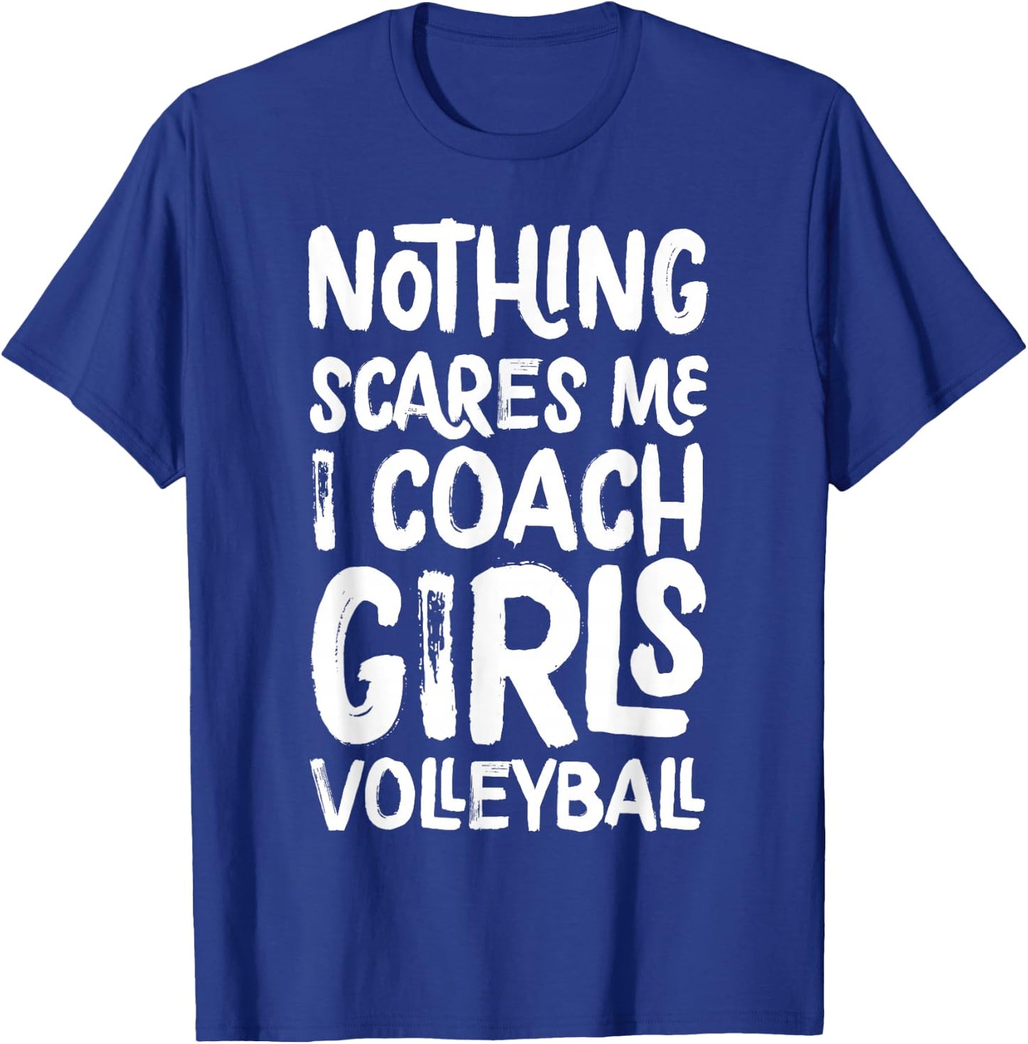 Nothing Scares Me I Coach Girls Volleyball Funny Sports T-Shirt - T-Shirt | Royal
