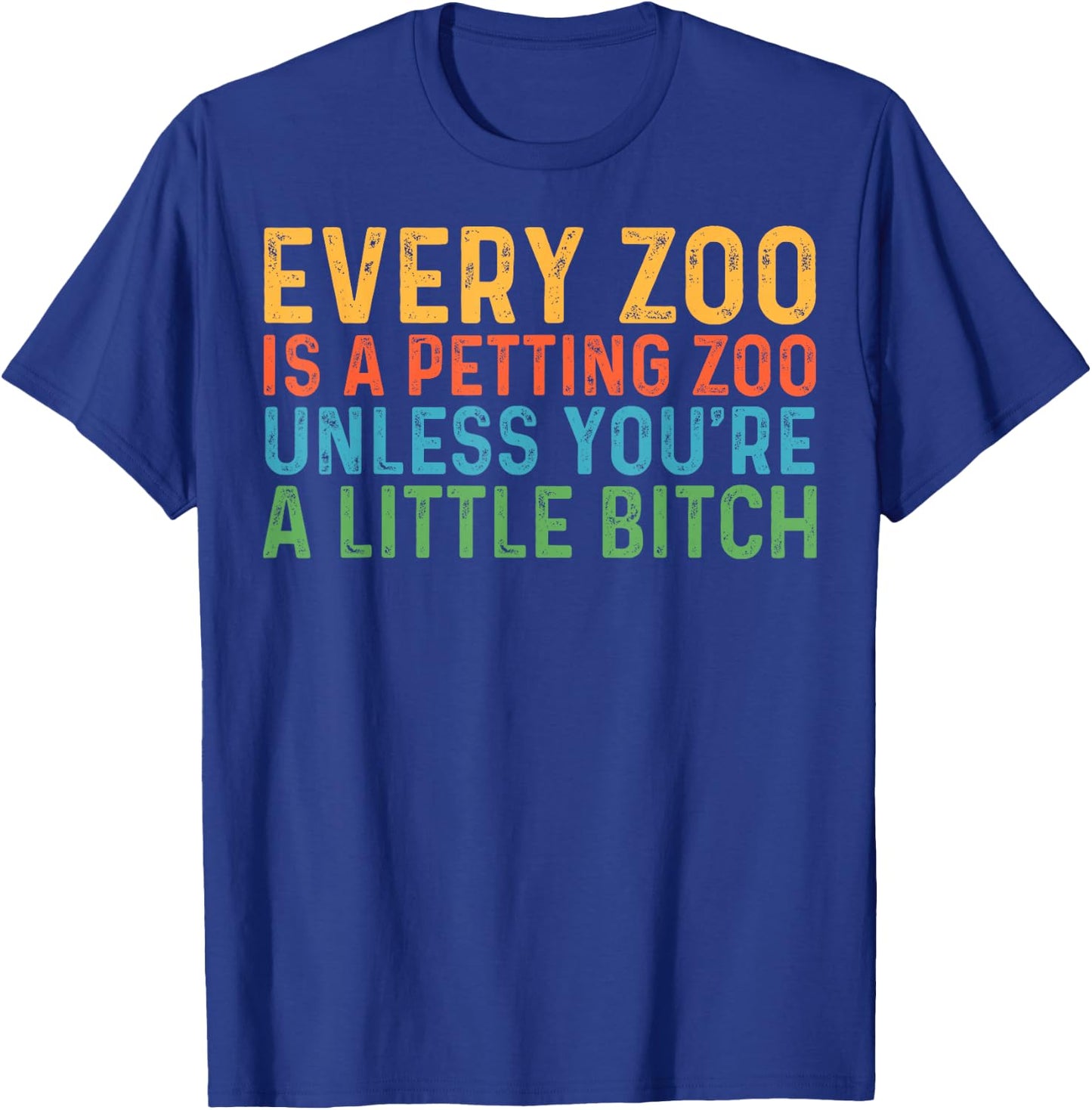 Every Zoo Is A Petting Zoo Unless You're Bitch Vintage T-Shirt - T-Shirt | Royal