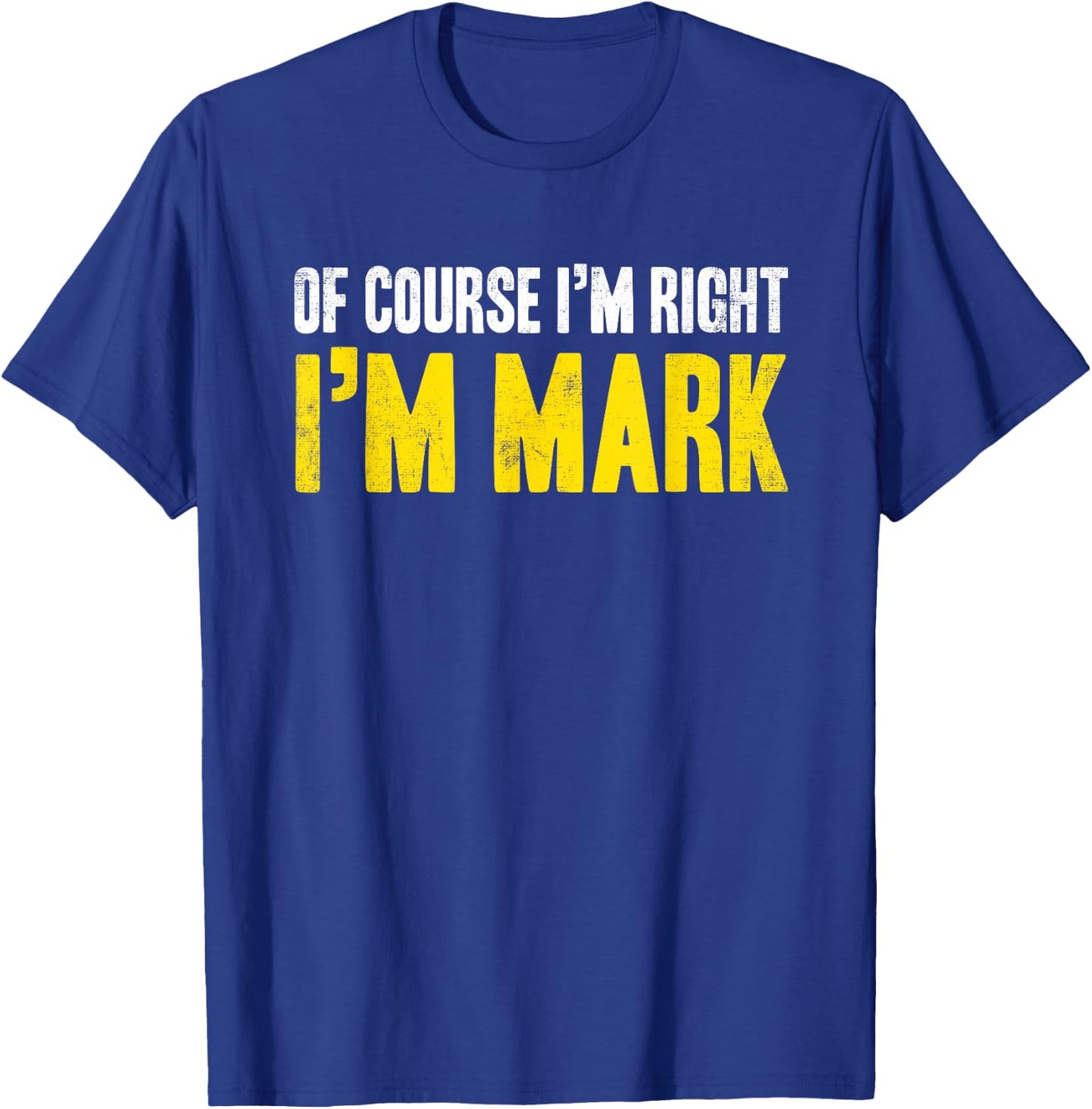 Funny Mark Of Course I'm Right I'm Mark Gifts Birthday T-Shirt - T-Shirt | Royal