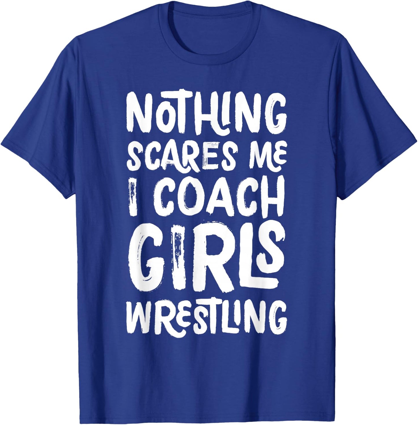 Nothing Scares Me I Coach Girls Wrestling Funny Sports T-Shirt - T-Shirt | Royal