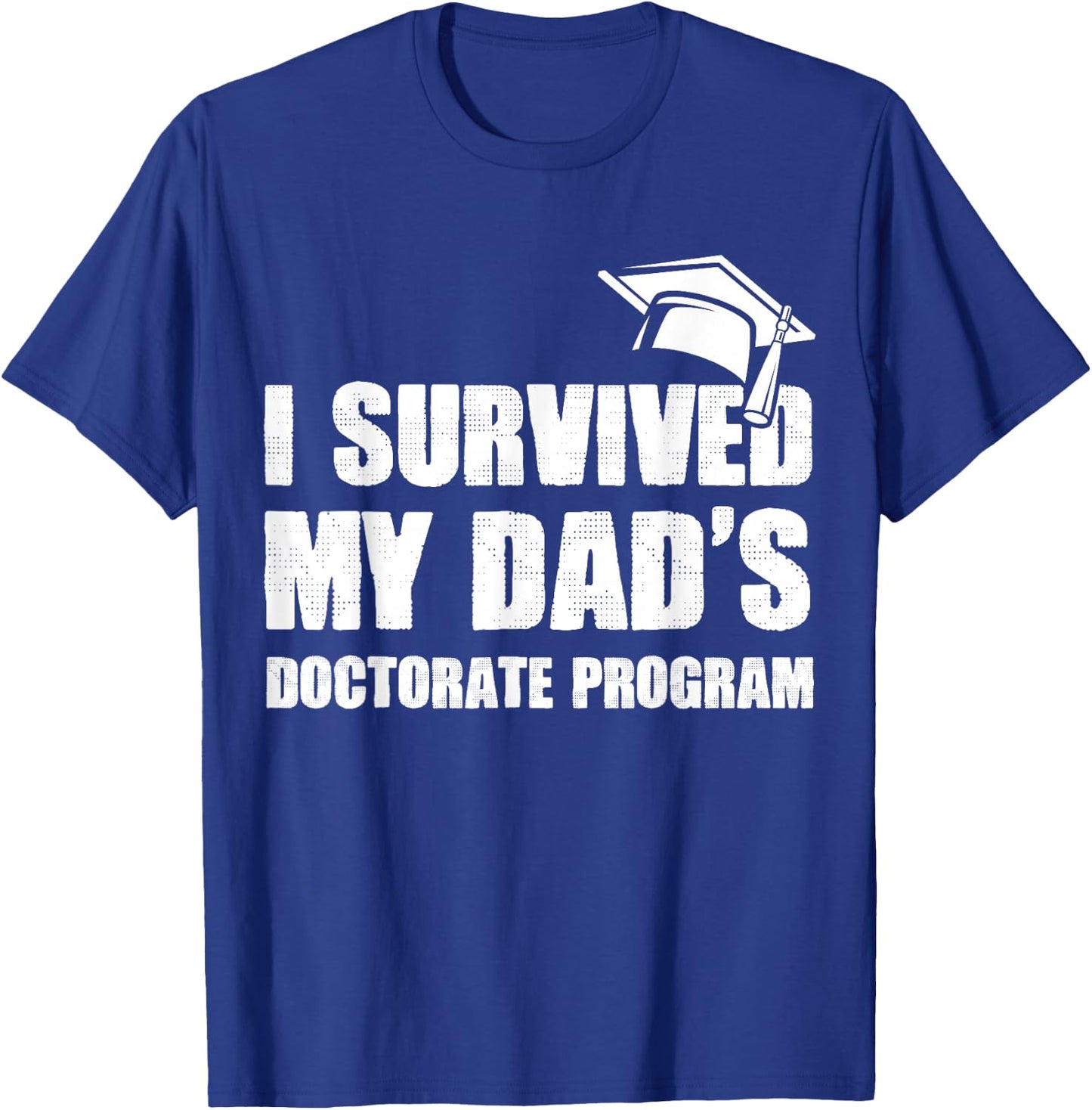 I Survived My Dad's Doctorate Program Funny PhD Degree T-Shirt - T-Shirt | Royal