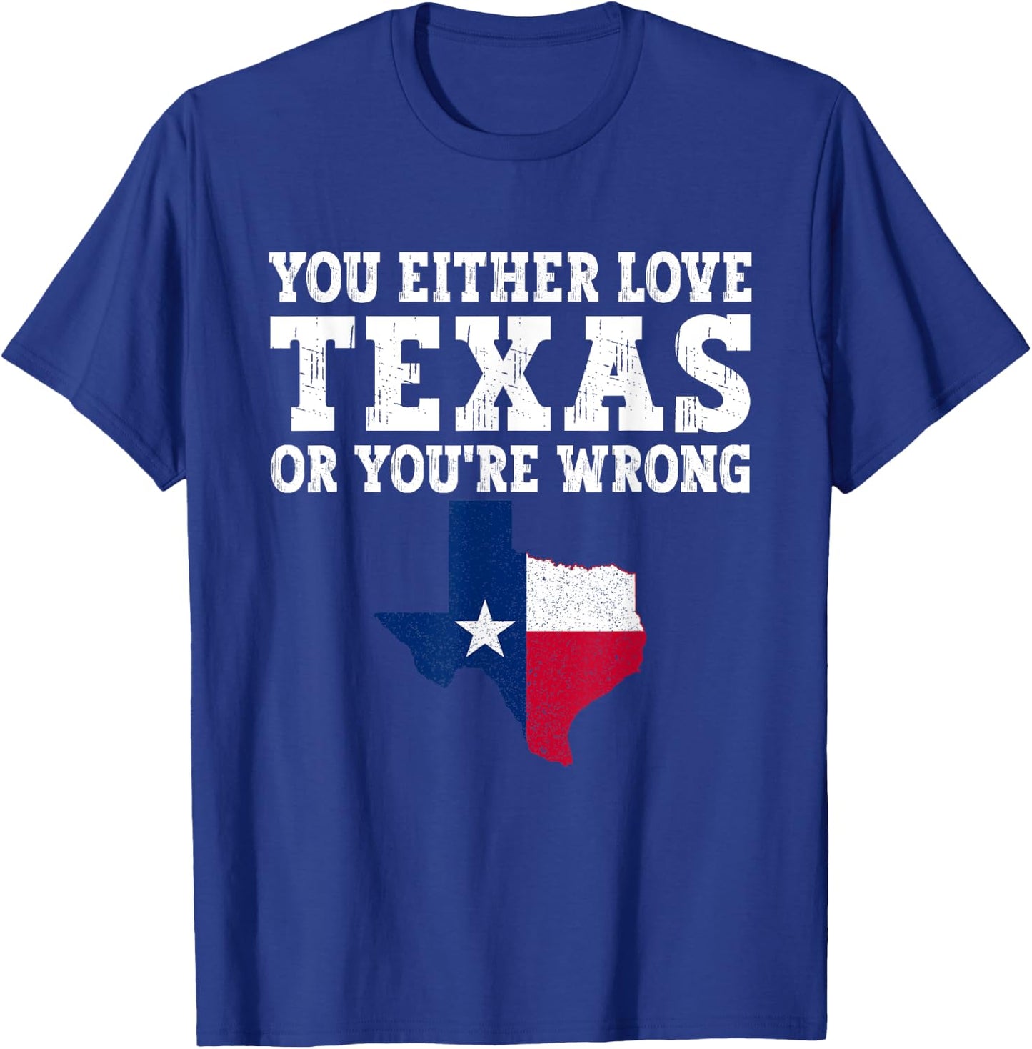 You Either Love Texas Or You're Wrong Texas T-Shirt - T-Shirt | Royal