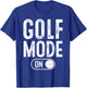 Golf Mode On Funny Golfer Gift Dad Grandpa T-Shirt - T-Shirt | Royal