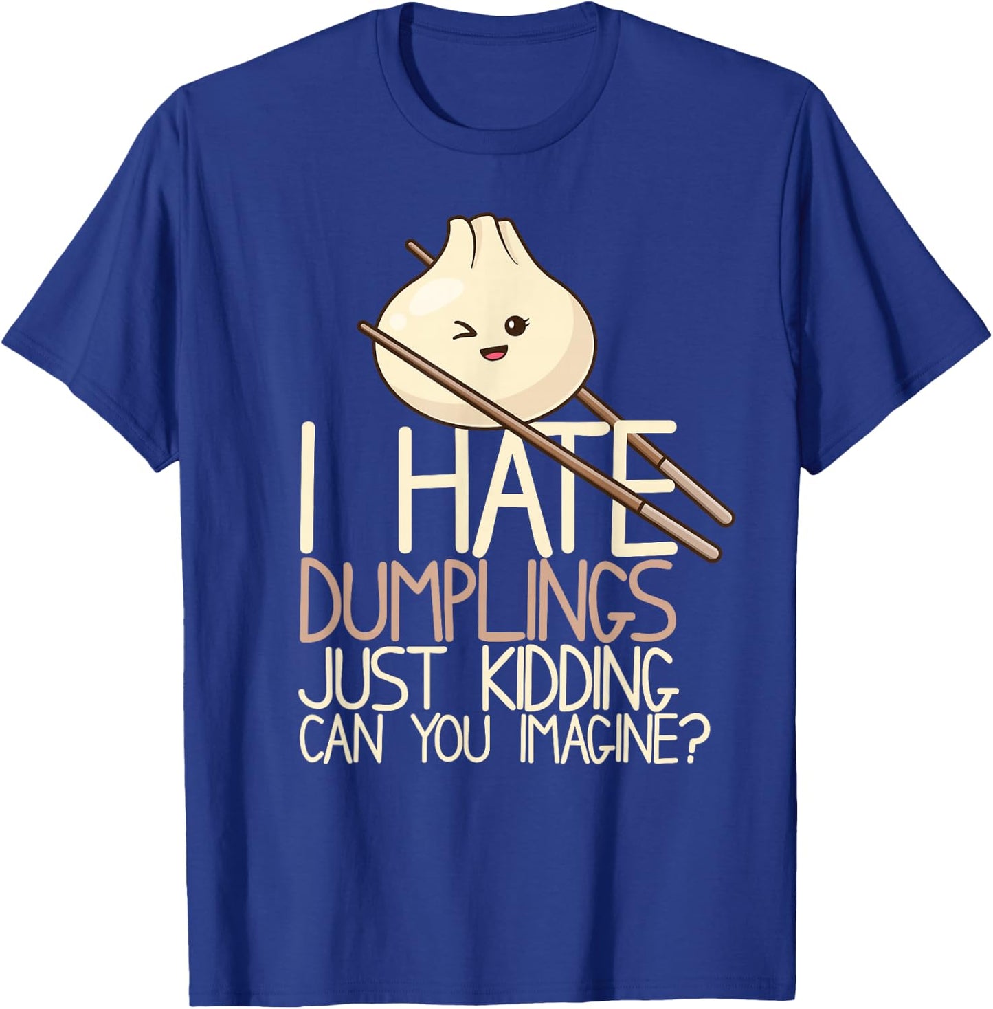 I Hate Dumplings Just Kidding Can You Imagine? Funny Food T-Shirt - T-Shirt | Royal