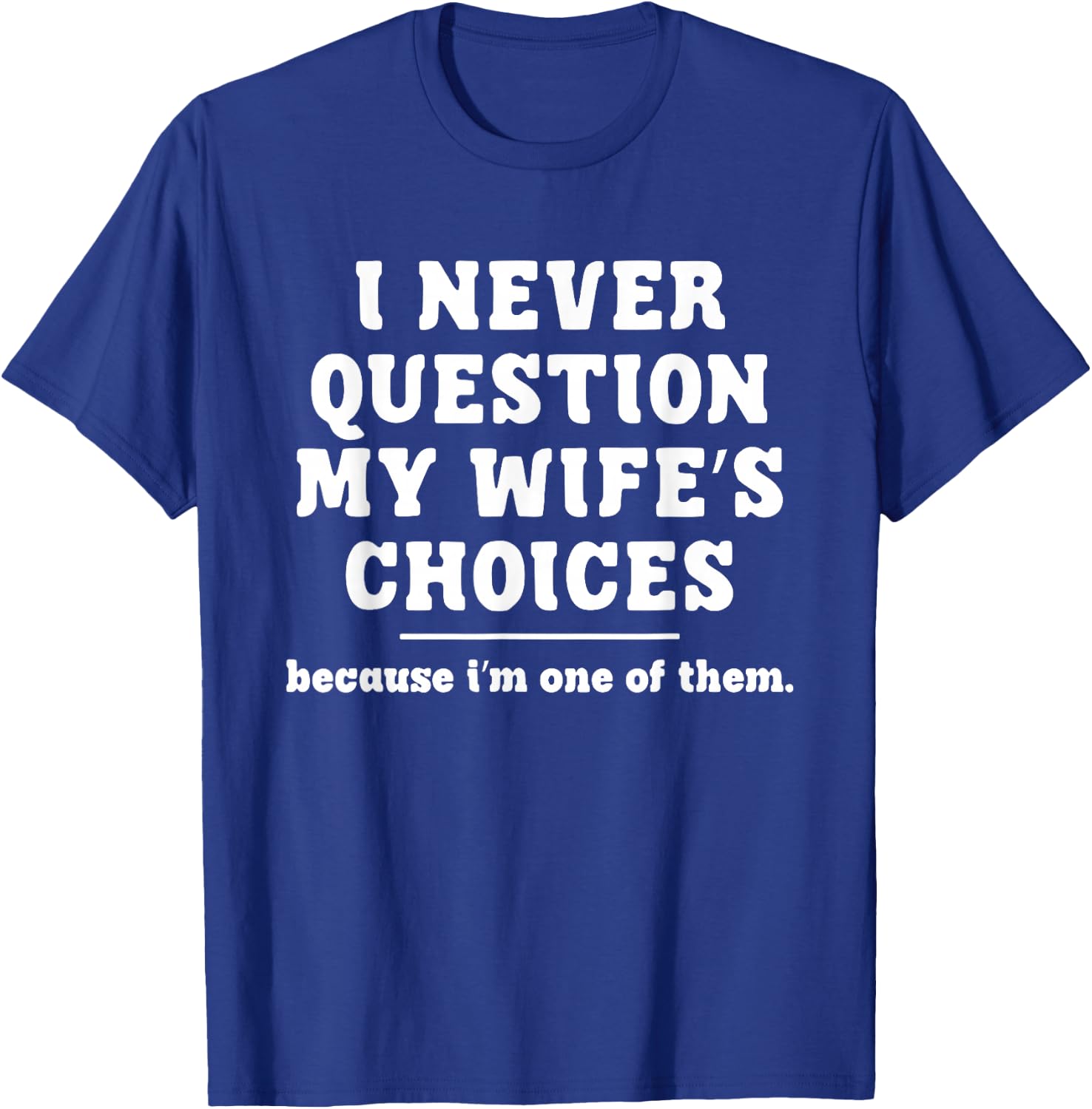 I Never Question My Wife's Choices Because I'm One Of Them T-Shirt - T-Shirt | Royal