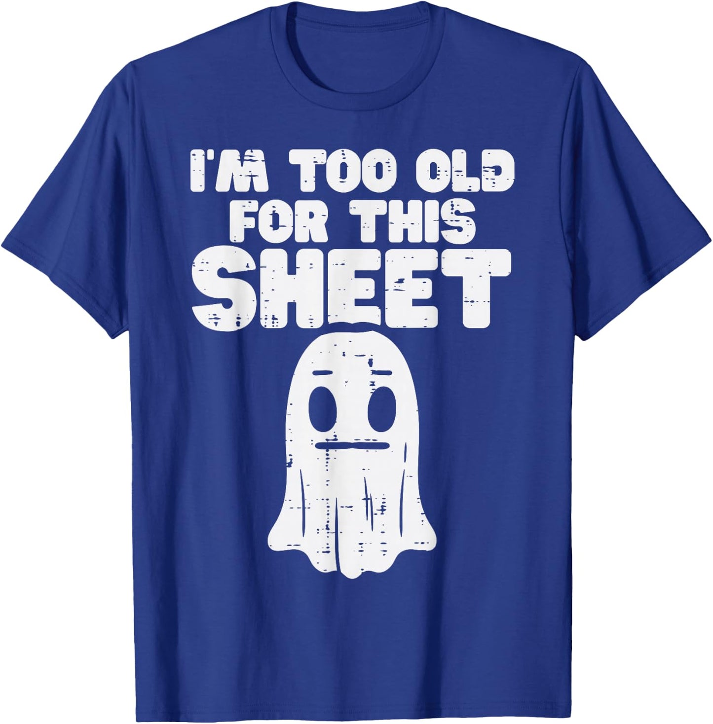 Halloween Im Too Old for This Sheet Ghost Costume Men Women T-Shirt - T-Shirt | Royal