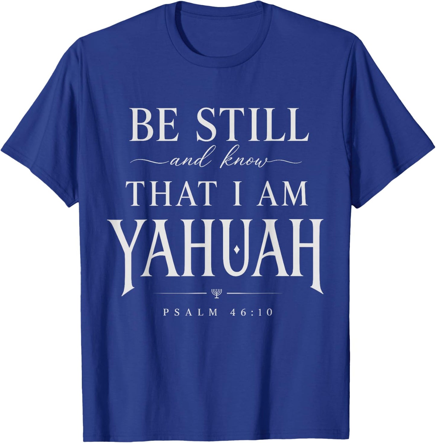Be Still and Know that I'm Yahuah Psalm 46 10 Faith Quote T-Shirt - T-Shirt | Royal
