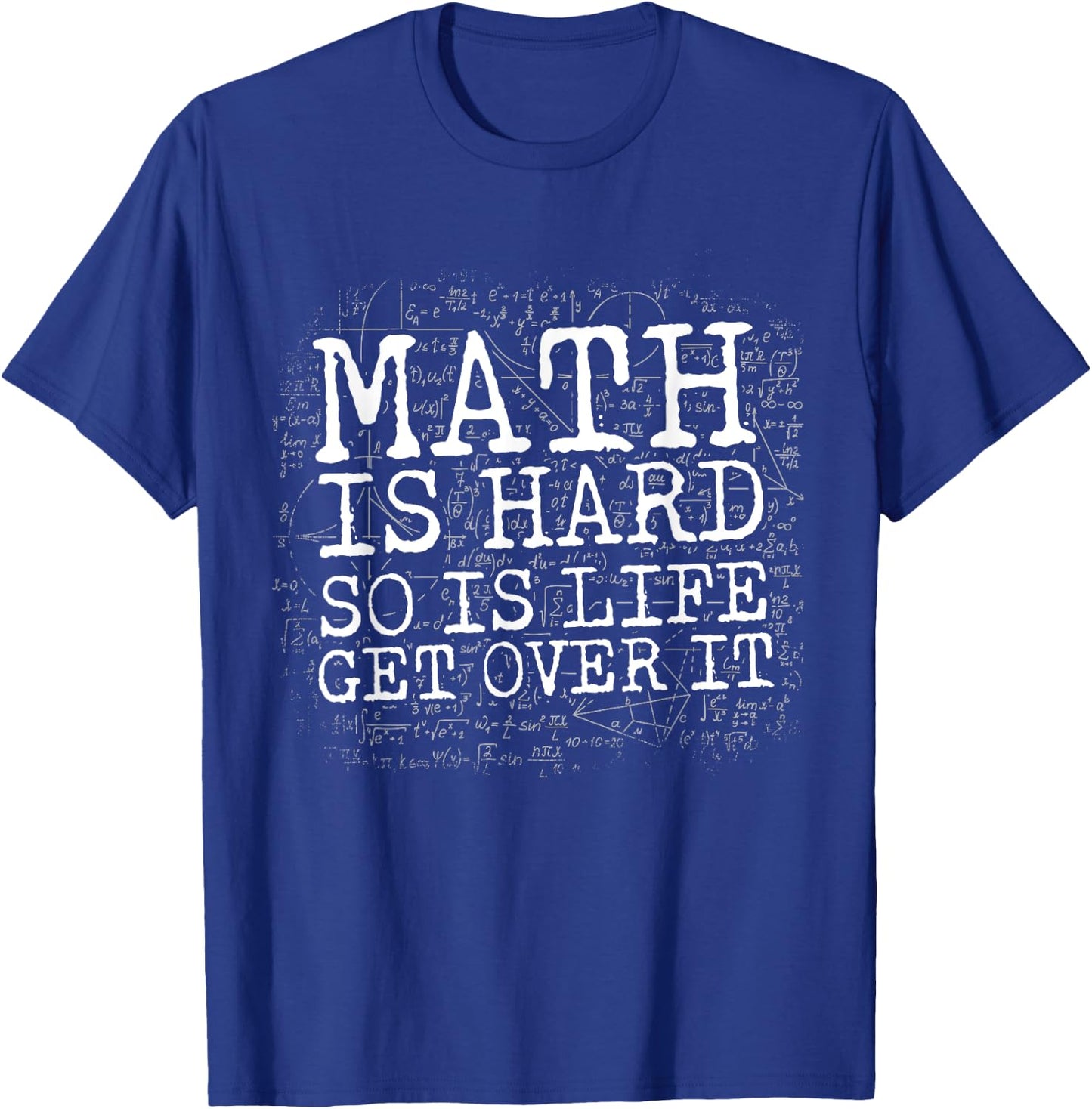 Math Is Hard So Is Life Get Over It T-Shirt - T-Shirt | Royal