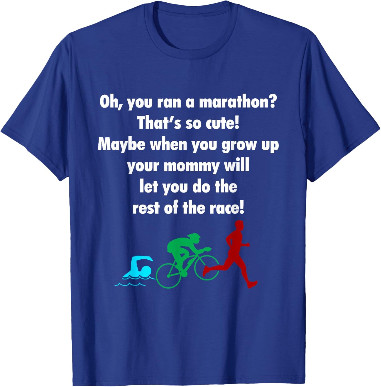 Oh, You Ran a Marathon? That's Cute! Triathlon T-Shirt - T-Shirt | Royal