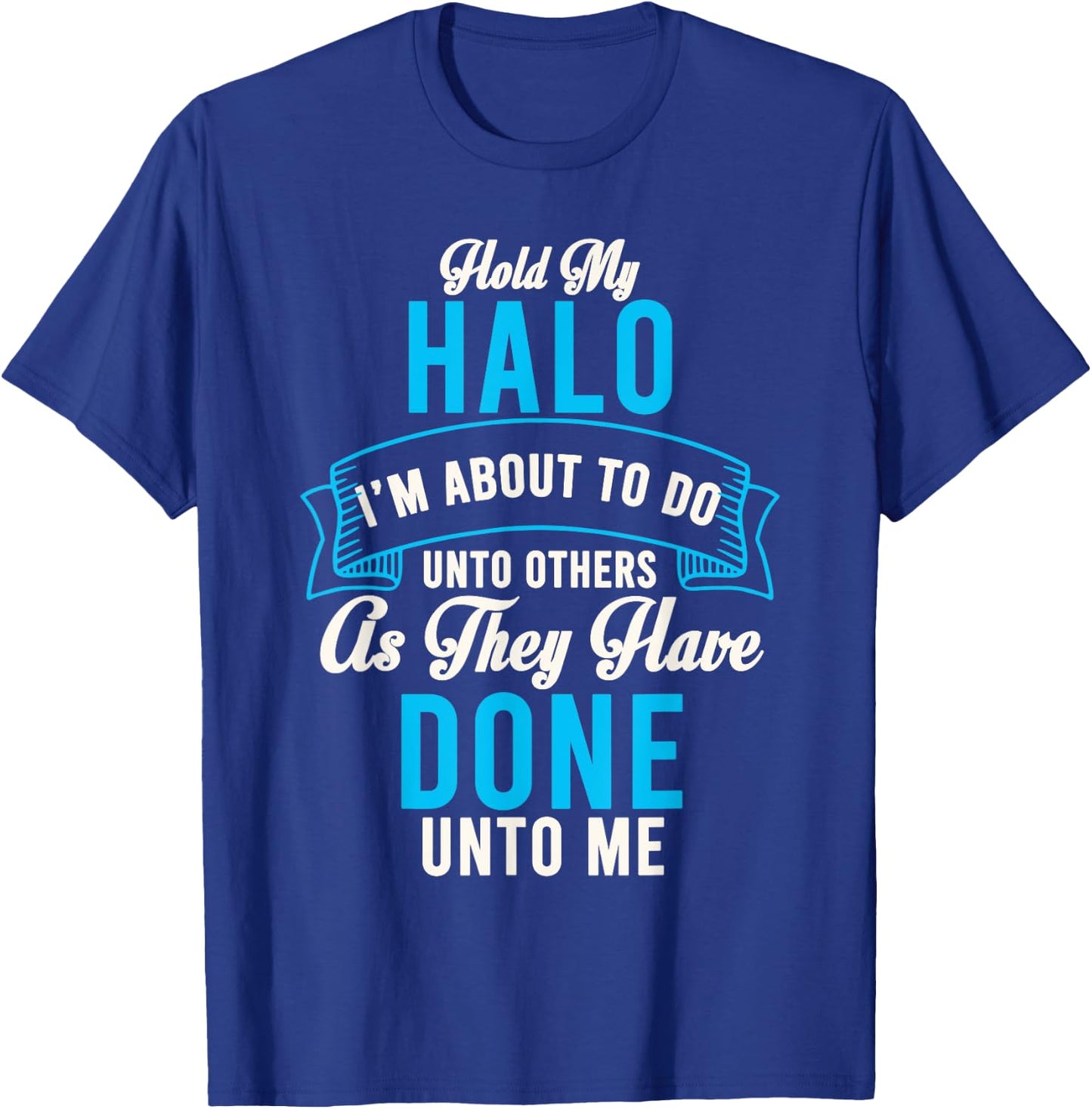 Hold My Halo I’m About To Do Unto Others As They Have Done T-Shirt - T-Shirt | Royal