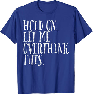 Funny Sarcastic Quote Hold On Let Me Overthink Men Women Kid T-Shirt - T-Shirt | Royal