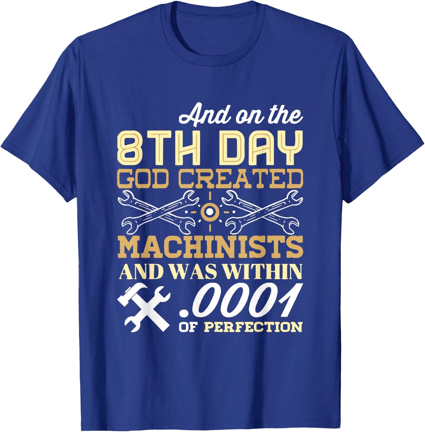 On The 8th Day God Created Machinists with .0001" Perfection T-Shirt - T-Shirt | Royal