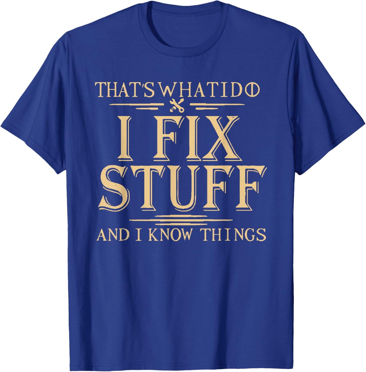 That's What I Do I Fix Stuff and I Know Things T-Shirt - T-Shirt | Royal