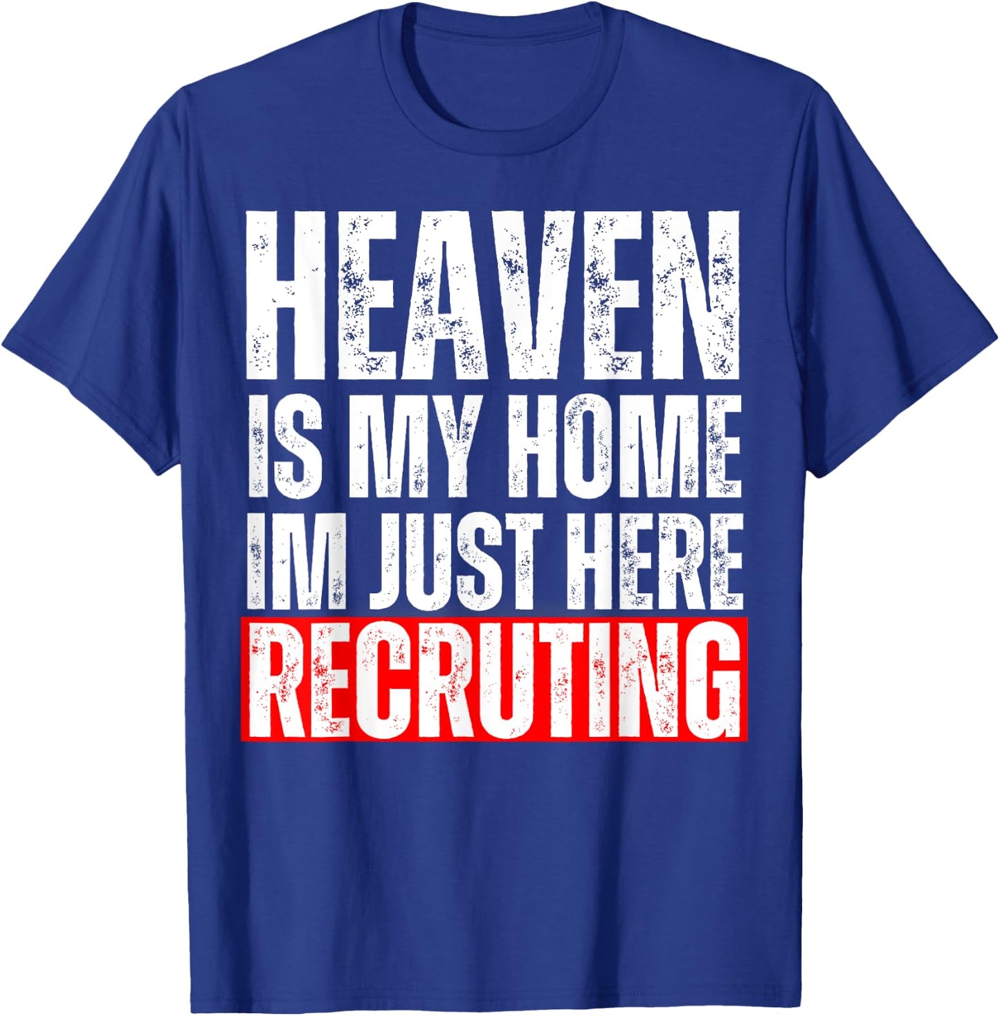 Heaven Is My Home I'm Just Here Recruiting Funny Christian T-Shirt - T-Shirt | Royal