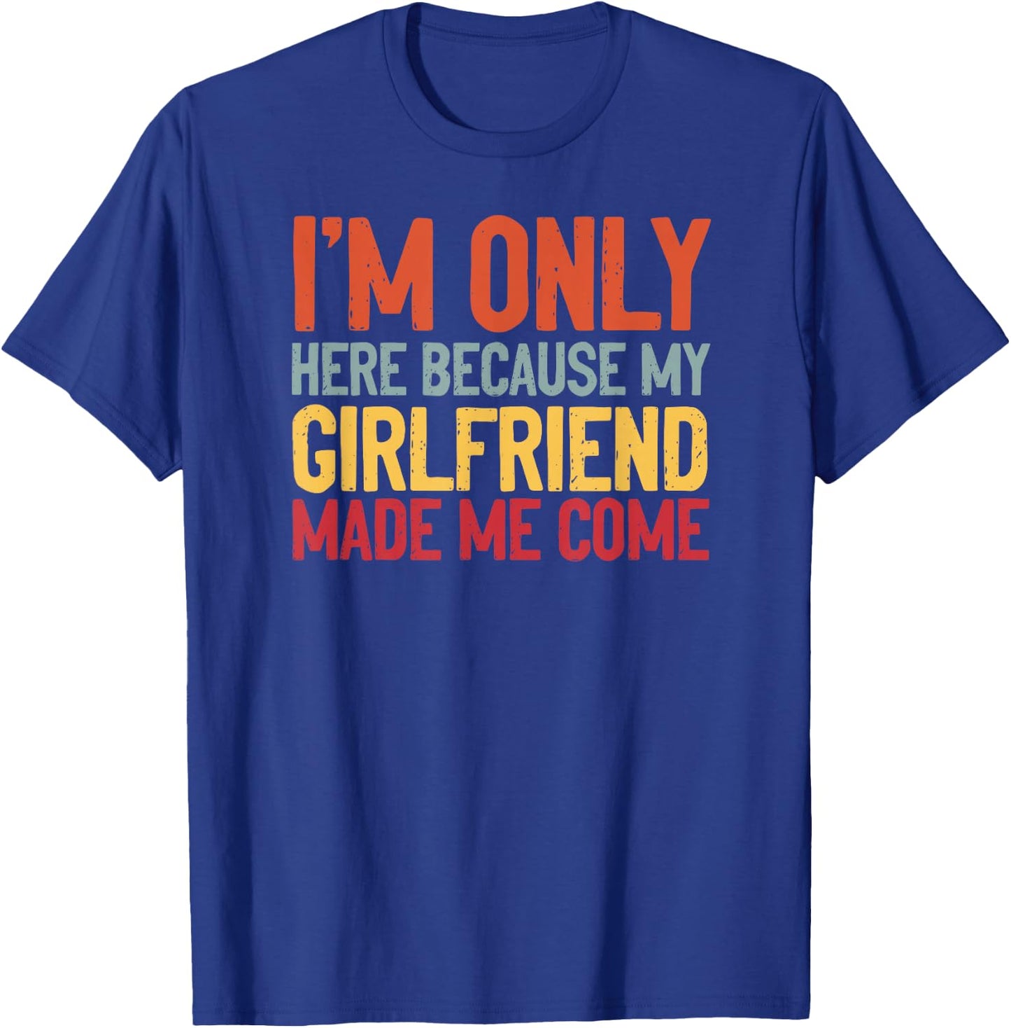 I'm Here Because My Girlfriend Made Me Come Funny Boyfriend T-Shirt - T-Shirt | Royal