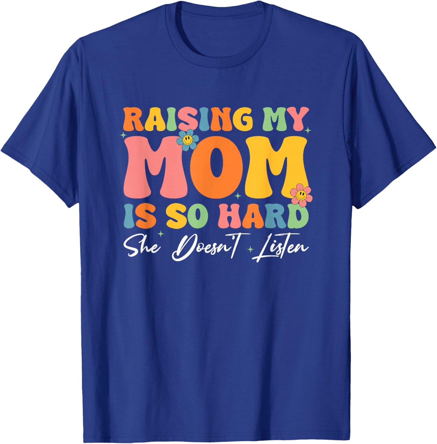 Raising My Mom Is So Hard She Doesn't Listen T-Shirt - T-Shirt | Royal